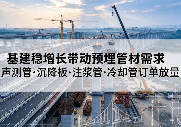 双河基建稳增长带动预埋监测管材需求，声测管、沉降板、注浆管订单持续放量